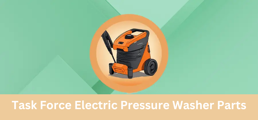 Task Force Electric Pressure Washer Parts: A Guide for Users