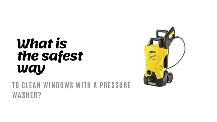 What is the Safest Way to Clean Windows with a Pressure Washer?