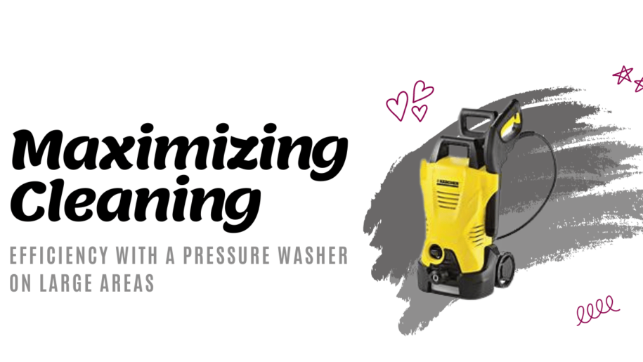 Maximizing Cleaning Efficiency with a Pressure Washer on Large Areas