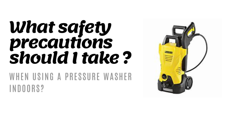 What Safety Precautions Should I Take When Using a Pressure Washer Indoors?