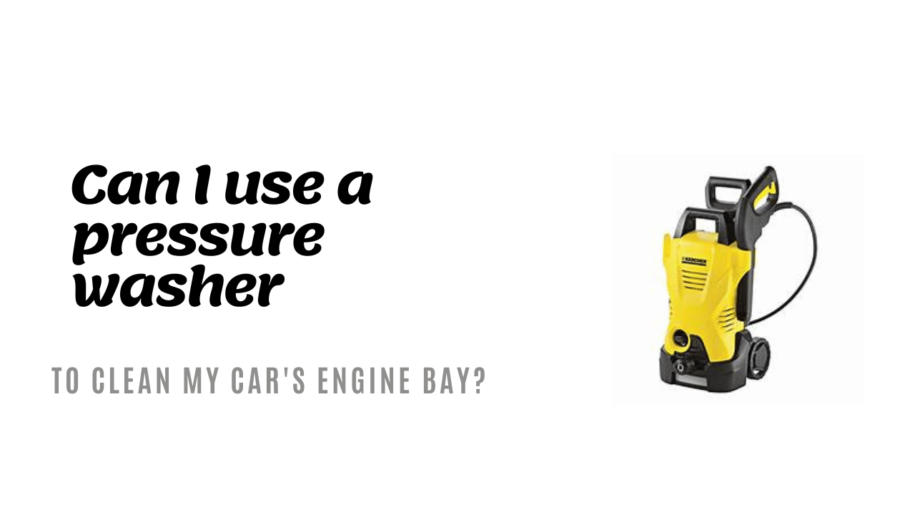 Can I use a Pressure Washer to Clean My Car Engine Bay?
