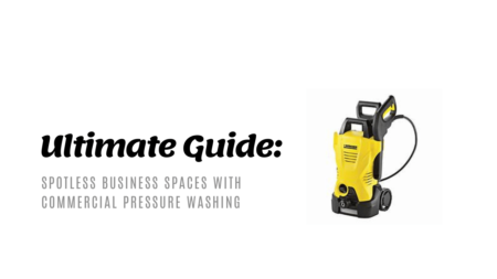 Ultimate Guide to Commercial Pressure Washing for Spotless Business Spaces