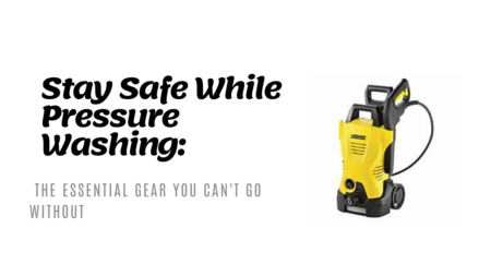 What Safety Gear is Essential for Pressure Washing?