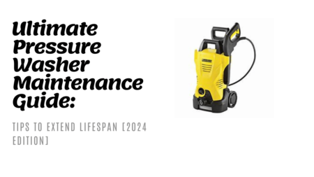 Ultimate Guide to Pressure Washer Maintenance [2024 Edition]