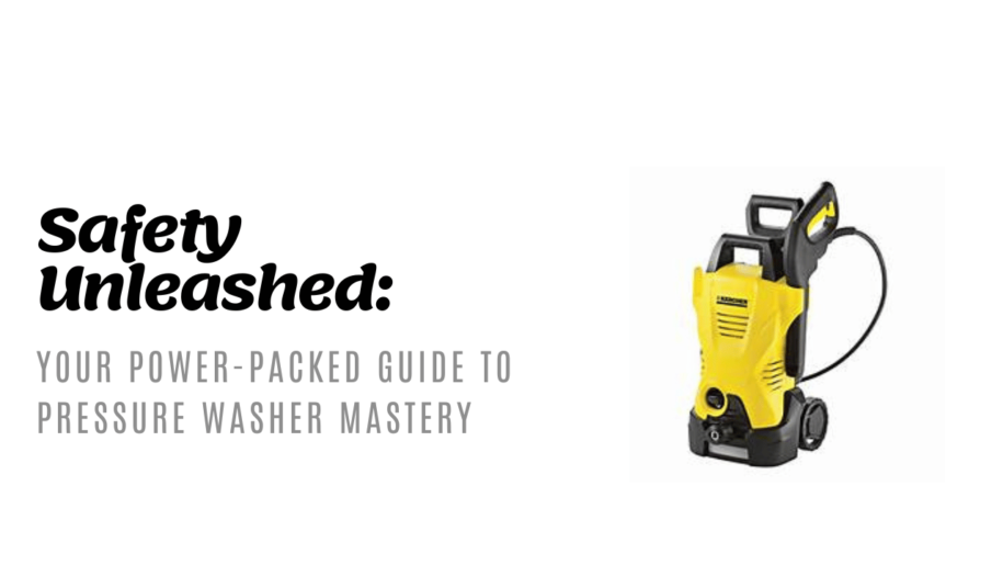 Essential Pressure Washer Safety Tips- A Comprehensive Guide