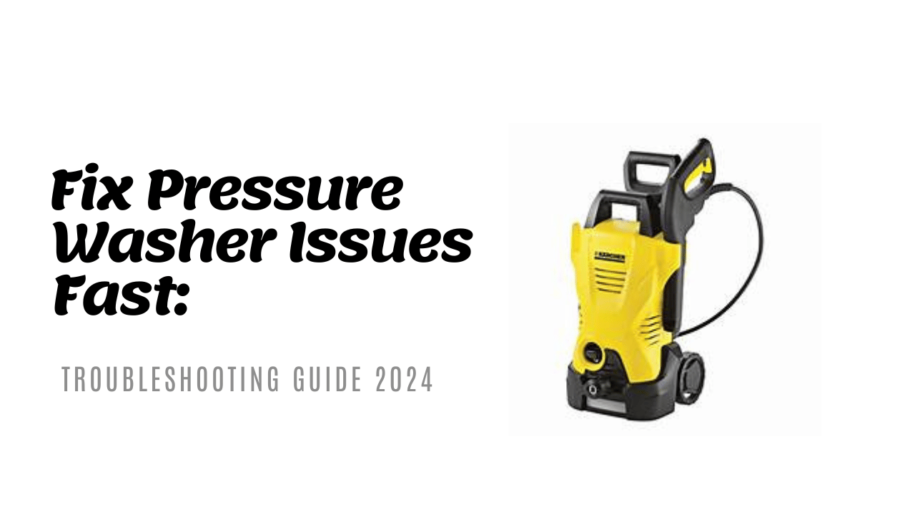 Pressure Washer Troubleshooting- Fix Common Issues Fast