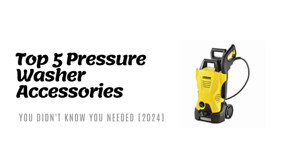 Top 5 Pressure Washer Accessories You Didn’t Know You Needed [Updated 2024]